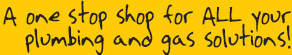 A one stop shop for ALL your plumbing and gas solutions.